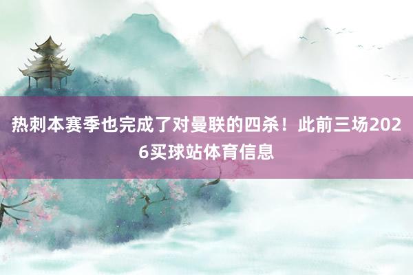 热刺本赛季也完成了对曼联的四杀！此前三场2026买球站体育信息